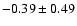 $-0.39\pm0.49$