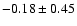 $-0.18\pm0.45$