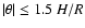 $\vert\theta\vert \le 1.5~H/R$