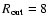 $R_{\rm out}=8$