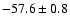 $-57.6 \pm 0.8$