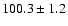 $100.3 \pm 1.2$