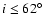 $i \le 62\hbox{$^\circ$ }$