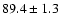$89.4 \pm 1.3$
