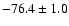 $-76.4 \pm 1.0$