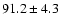 $91.2 \pm 4.3$