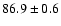 $86.9 \pm 0.6$