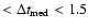 $ < \Delta t_{\rm med} < 1.5$
