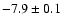 $ -7.9\pm 0.1$