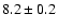 $ 8.2\pm 0.2 $
