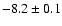 $ -8.2\pm 0.1$