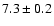 $ 7.3\pm 0.2 $