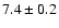$ 7.4\pm 0.2 $