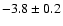 $ -3.8\pm 0.2$