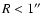 $R<1\hbox {$^{\prime \prime }$ }$