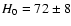 $H_0 = 72\pm 8$