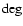 $\deg$