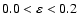 $0.0<\varepsilon<0.2$