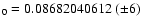$_{0}= 0.08682040612~(\pm 6)$