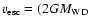 $v_{\rm esc} =(2 G M_{\rm WD}$