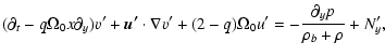 $\displaystyle (\partial_t - q\Omega_0x \partial_y) v' + \vec{u'} \cdot\nabla
v' + (2-q)\Omega_0u' = -\frac{\partial_y p}{\rho_b + \rho} + N_y',$