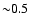 ${\sim} 0.5$
