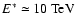 $E^*\simeq 10~\rm {TeV}$