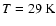 $T=29~\rm{K}$