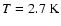 $T=2.7~\rm{K}$
