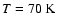 $T=70~\rm{K}$