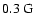 $0.3~\rm {G}$