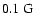 $0.1~\rm {G}$
