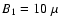 $B_1=10~\mu$