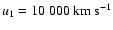 $u_1=10~000~\rm{km~s^{-1}}$