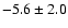 $-5.6\pm 2.0$