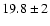 $19.8 \pm 2$