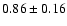 $0.86 \pm 0.16$