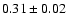 $0.31 \pm 0.02$