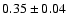 $0.35 \pm 0.04$