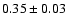 $0.35 \pm 0.03$
