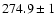 $274.9 \pm 1$