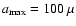 $a_{\max}=100~\mu$