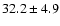 $32.2\pm 4.9$