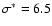 $\sigma^*=6.5$