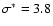 $\sigma^*=3.8$