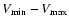 $V_{\min}-V_{\max}$
