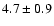$4.7 \pm0.9$