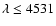 $\lambda \le 4531$