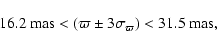 \begin{displaymath}16.2~{\rm mas} < (\varpi\pm 3\sigma_\varpi) <31.5~{\rm mas},
\end{displaymath}