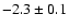 $ -2.3\pm 0.1$